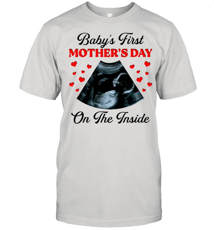 Baby’s First Mother’s Day On The Inside shirt