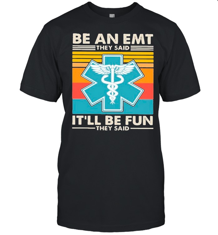 Be An EMT They Said It’ll Be Fun They Said Vintage shirt