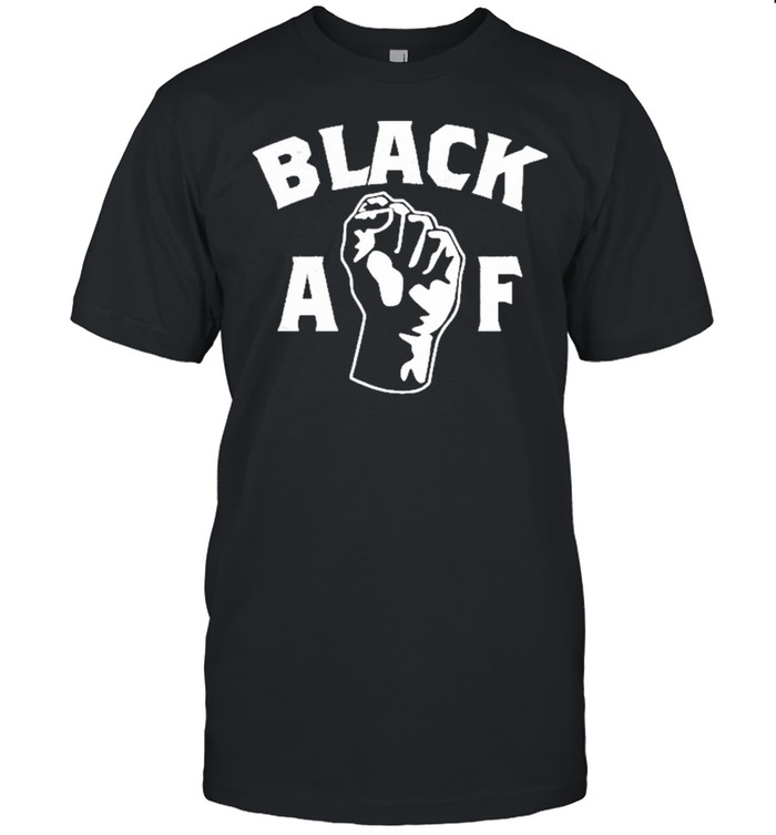 Black AF – Proud Black AF Pro Black Pride Proud shirt