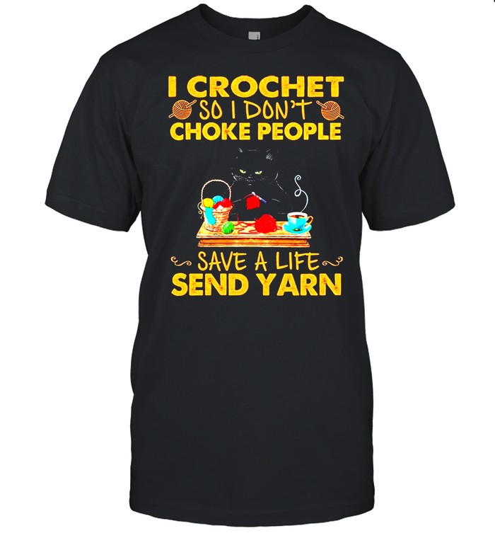 Black Cat I Crochet So I Don’t Choke People Save A Life Send Yarn shirt