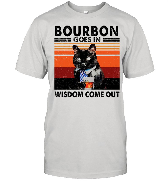 Bourbon Goes In Wisdom Come Out shirt