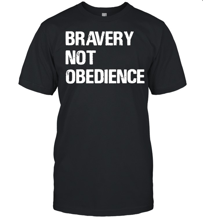 Bravery not obedience shirt