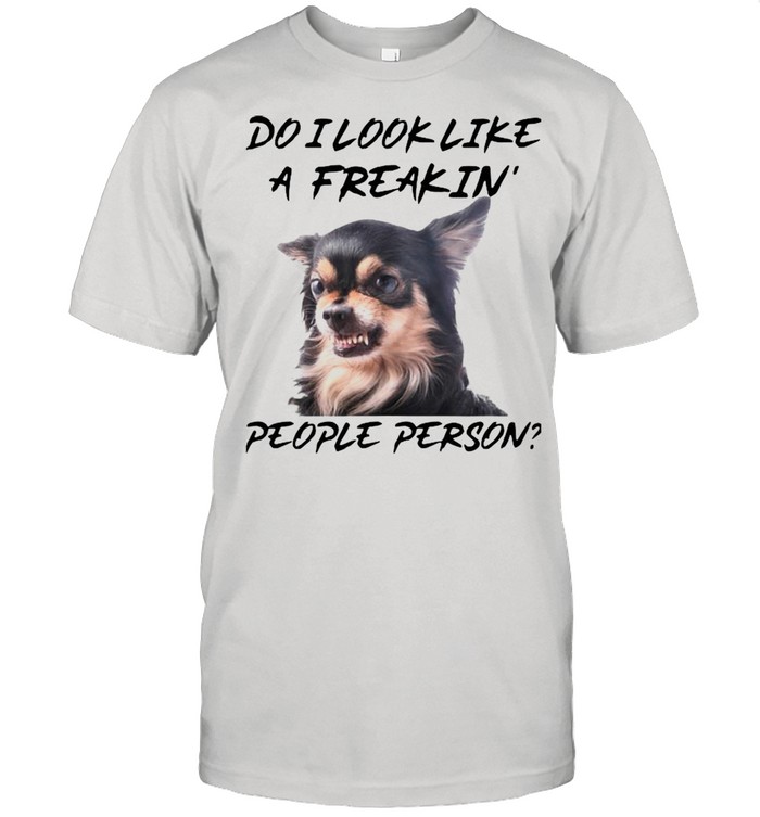 Chihuahua do I look like a freak in people person shirt