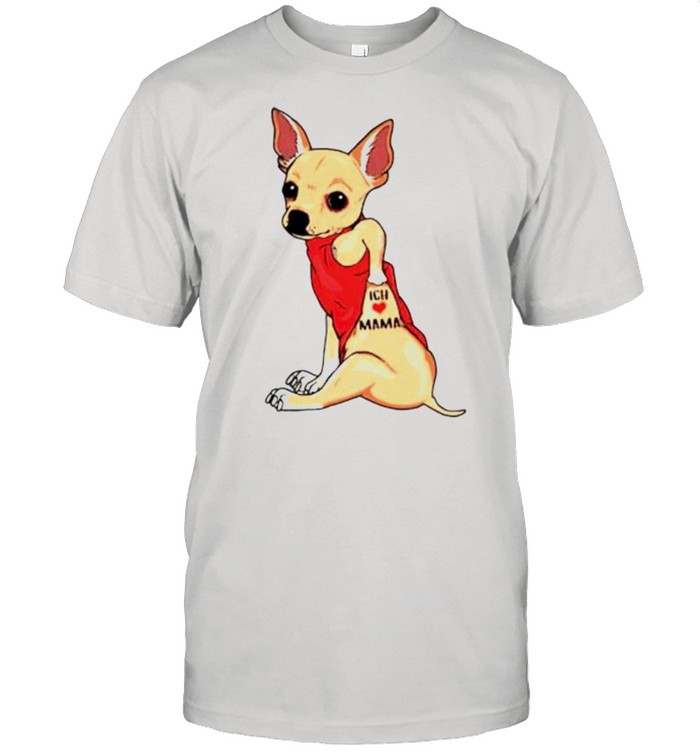 Chihuahua tattoos Ich love mama shirt