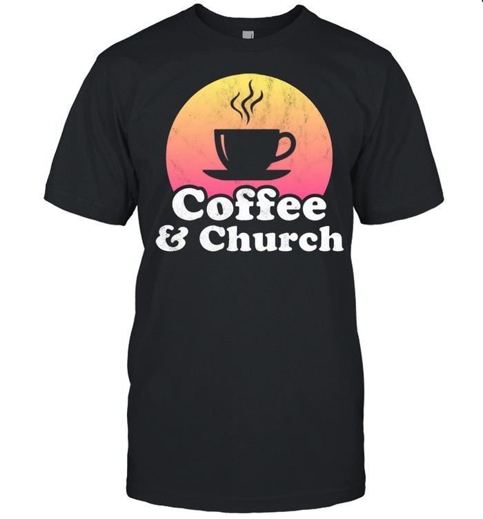 Coffee and Chruch shirt