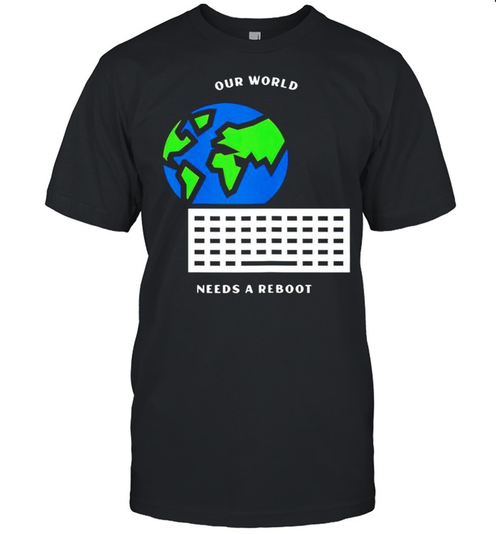 Earth our world needs a reboot shirt