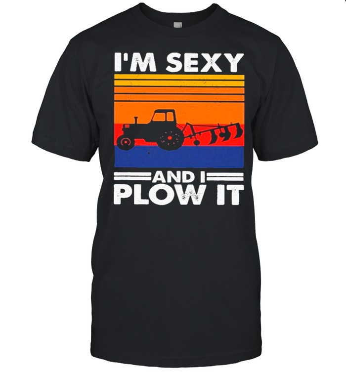 Farmer I’m Sexy And I Plow It Vintage shirt