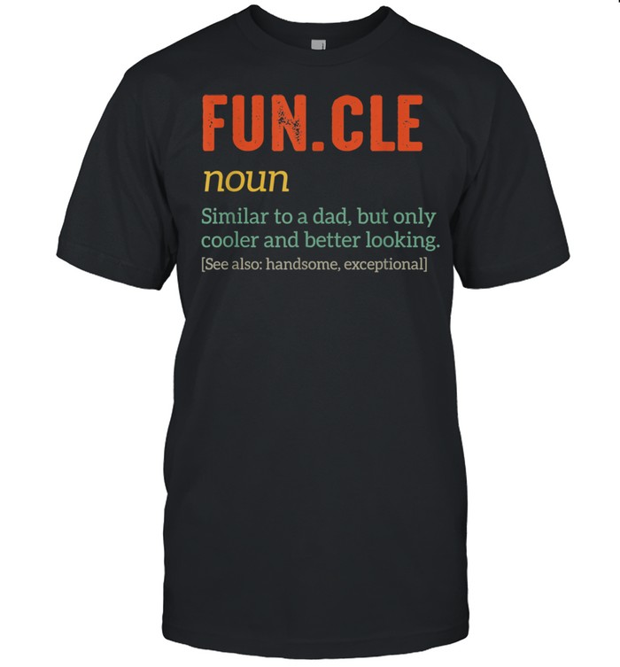 Funcle Similar To Dad But Only Cooler & Better Looking shirt