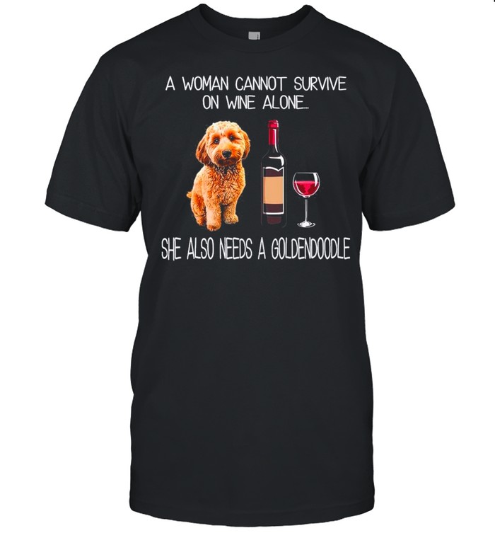 Goldendoodle Labradoodle And Wine A Woman Survive On Wine She Also Needs shirt