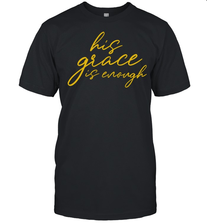 His Grace is Enough Christian shirt