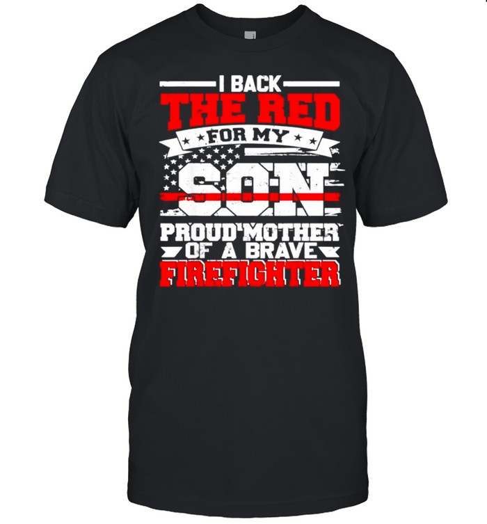 I Back The Red For My Son Proud Mother Of A Brave Firefighter shirt
