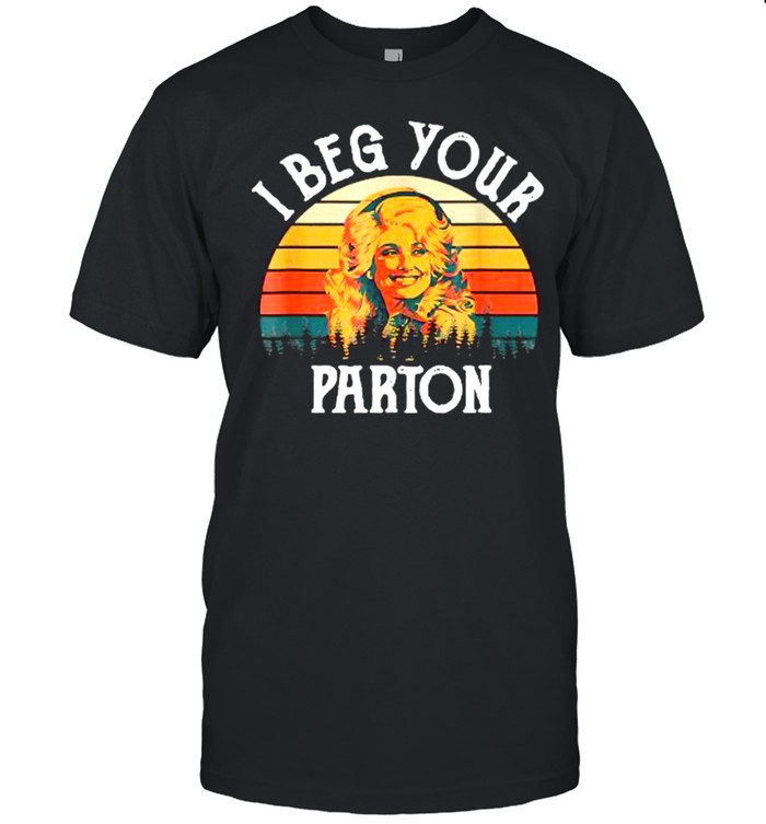 I Beg Your Parton Vintage Shirt