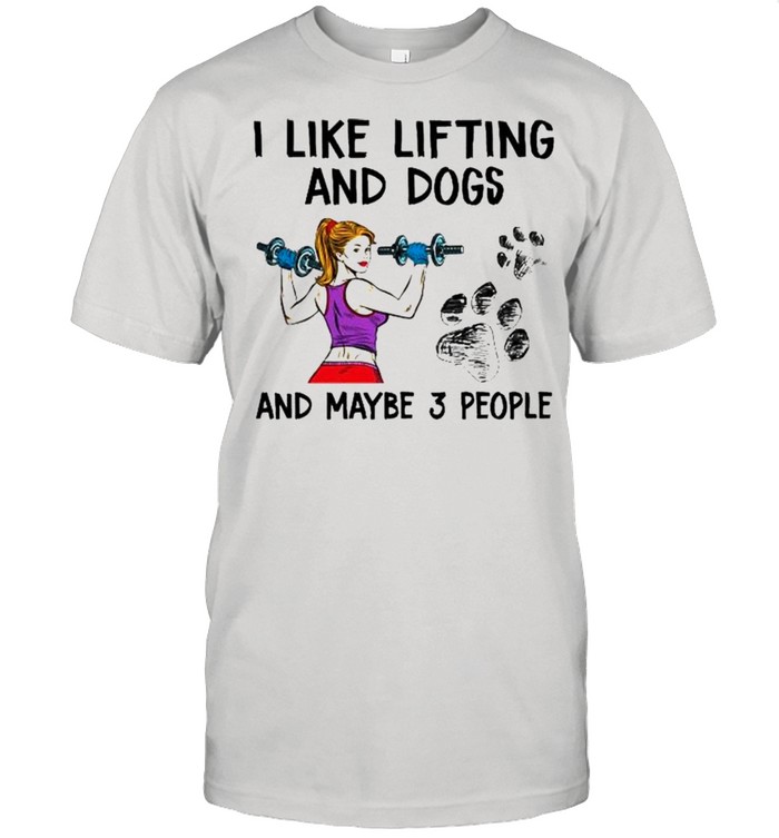 I like lifting and dogs and maybe 3 people shirt