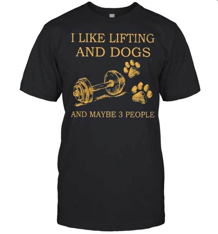 I Like Lifting And Dogs And Maybe Three People 2021 shirt