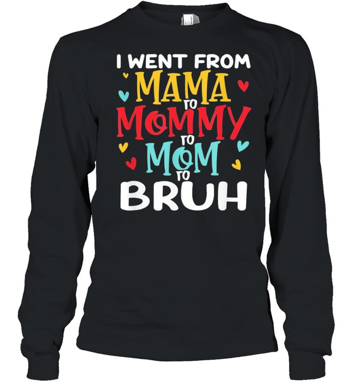 I went from mama to mommy to mom to bruh mothers day shirt Long Sleeved T-shirt