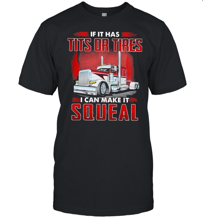 If IT Has Tits Or Tires I Can Make It Squeal Shirt