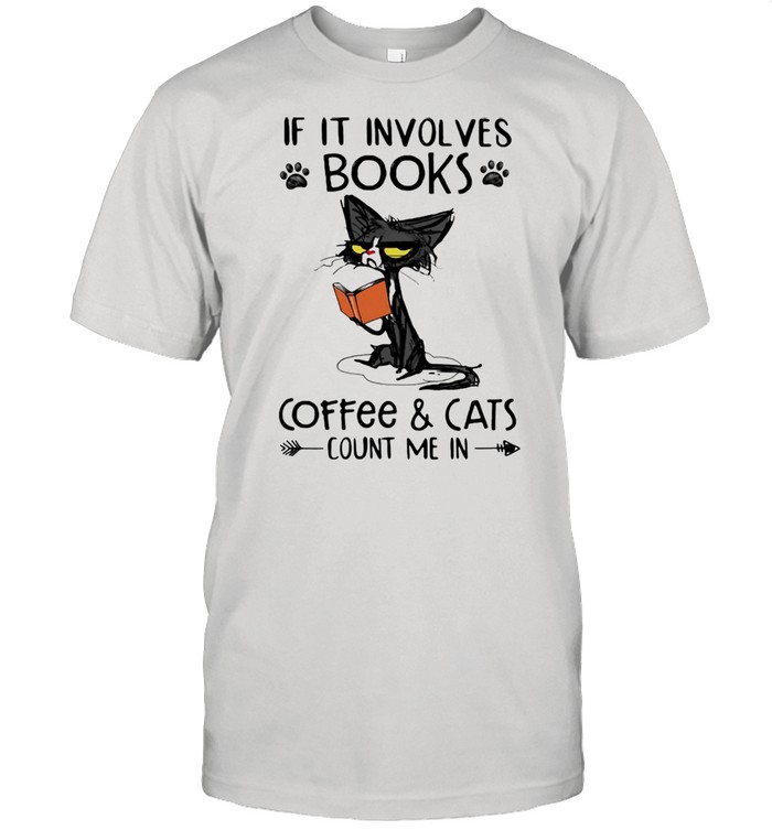 If It Involves Books Coffee And Cats Count Me In Cat Shirt