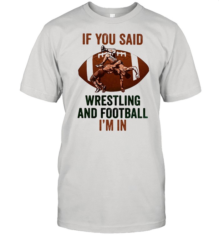 If You Said Wrestling and Football - I'm In Shirt