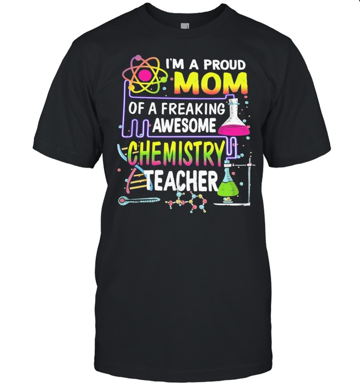 Im a proud mom of a freaking awesome chemistry teacher shirt