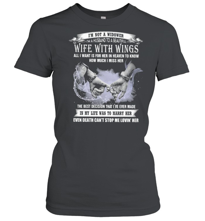 I'm Not a Widower I'm A Husband To A Beautiful Wife With Wings All I Want Is For Her In Heaven To Know How Much I Miss Her  Classic Women's T-shirt