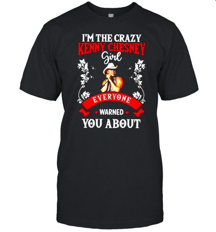 I’m the crazy Kenny Chesney girl everyone warned you about shirt