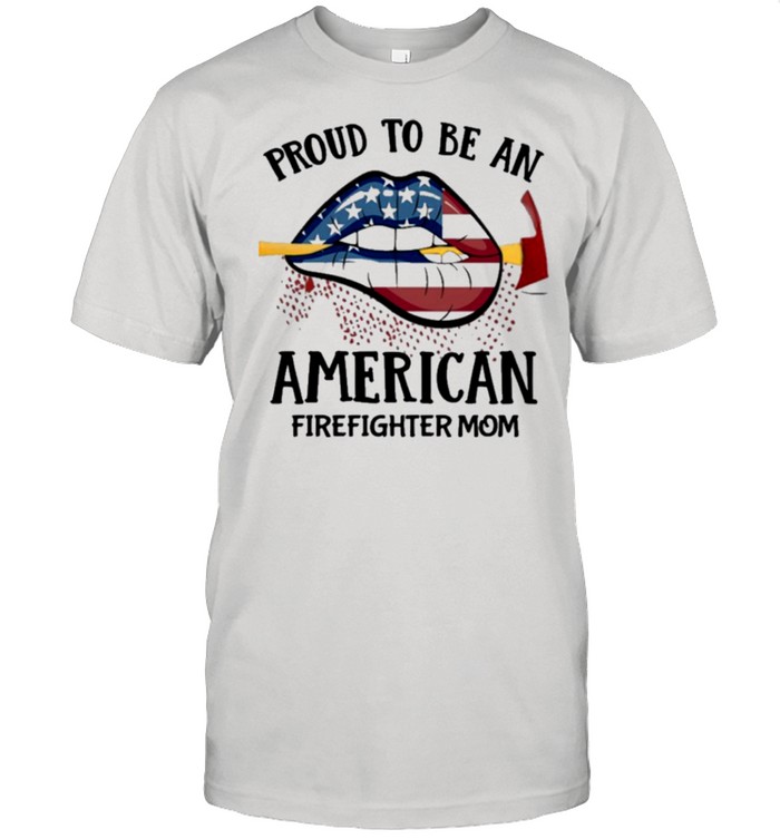 Lip american proud to be an american firefighter mom shirt