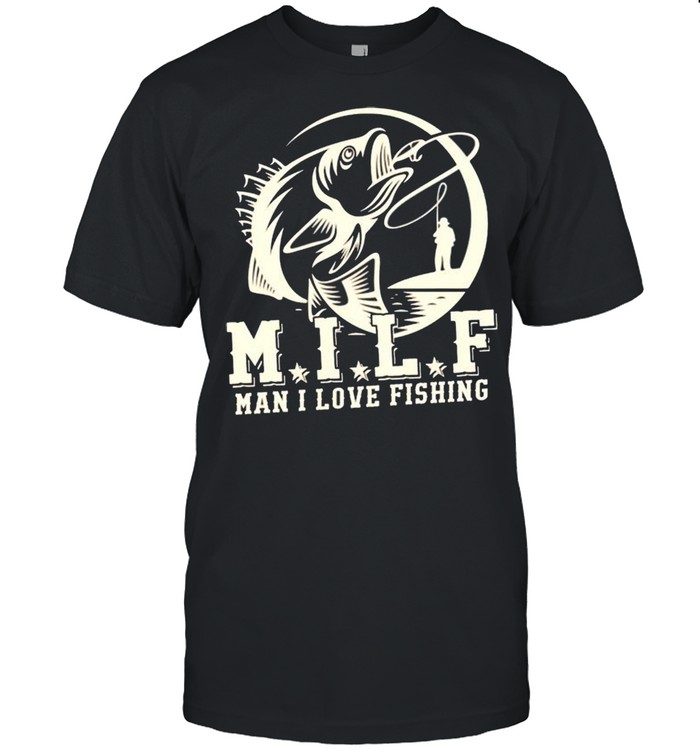 MILF man I love fishing shirt