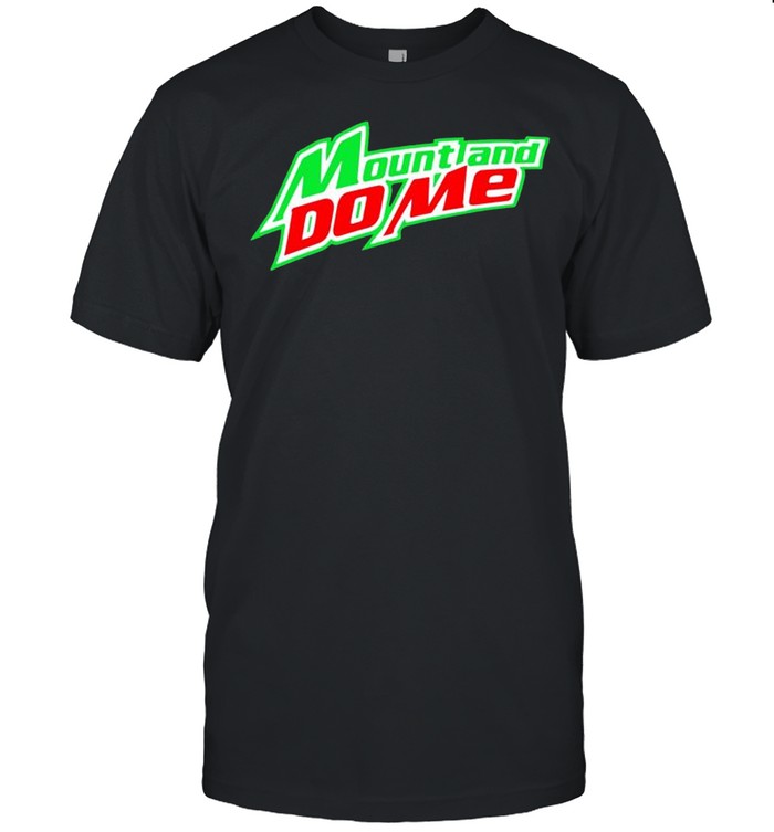 Mountain Dew Mount and do me shirt