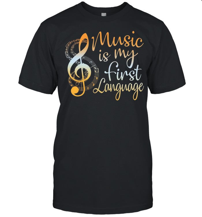 Music Is My First Language shirt