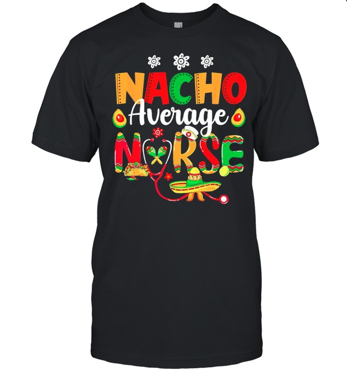 Nacho average Nurse shirt