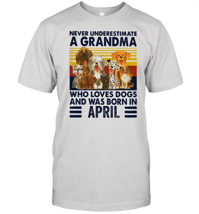 Never Underestimate A Grandma Who Love Dogs And Was Born In April Vintage shirt