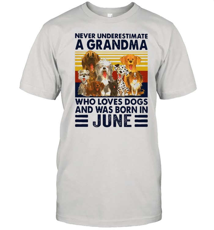Never Underestimate A Grandma Who Love Dogs And Was Born In June Vintage shirt