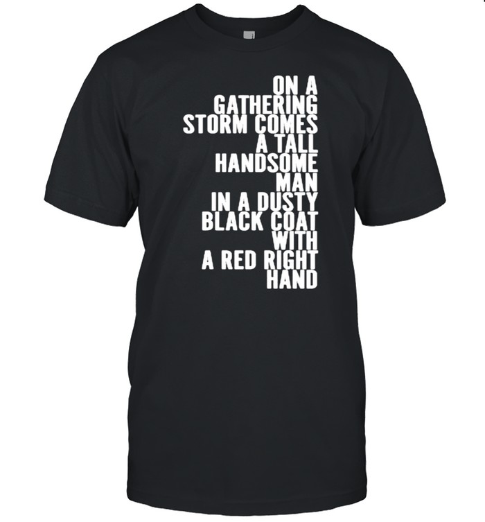 On A Gathering Storm Comes A Tall Handsome Man In A Dusty Black Coat With A Red Right Hand Quote Shirt