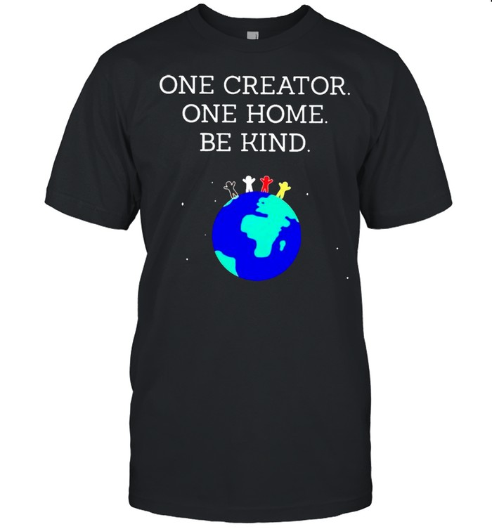 One creator one home be kind shirt