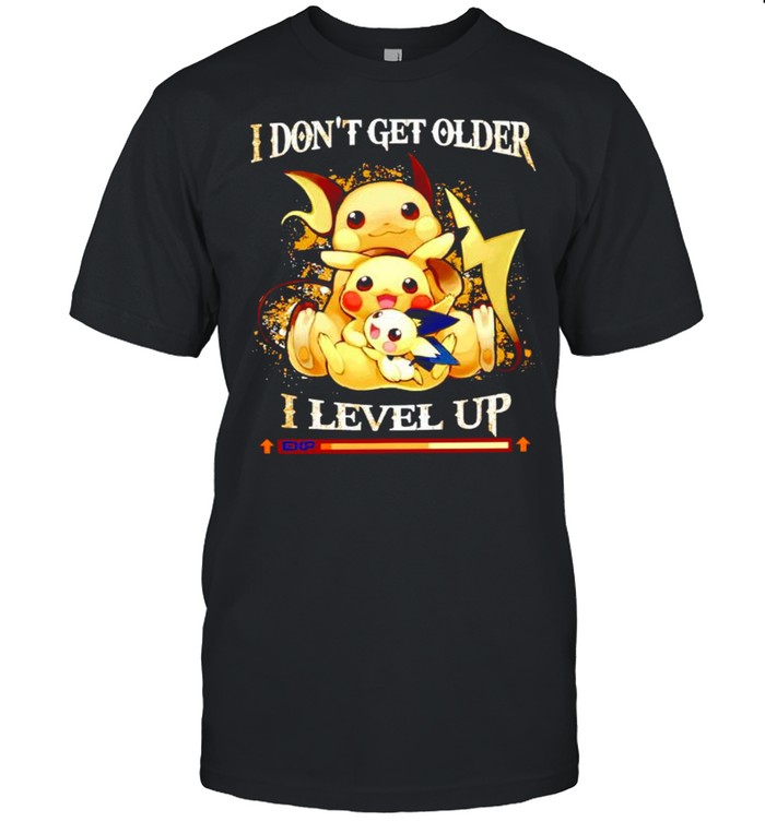 Pikachu I dont get older I level up shirt