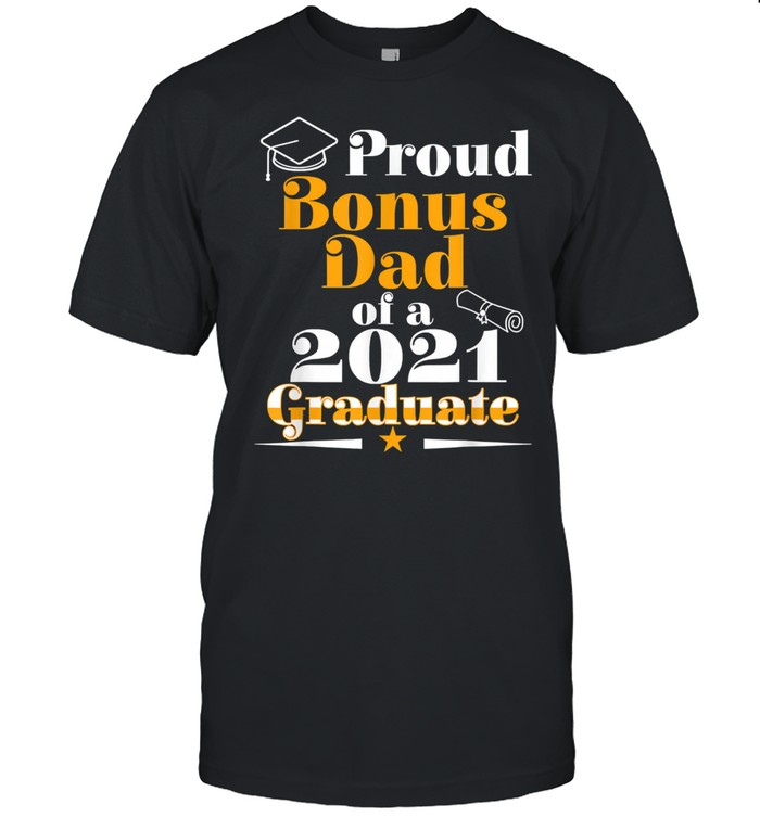 Proud Bonus Dad Of A 2021 Graduate Class of 2021 Family Graduation Shirt