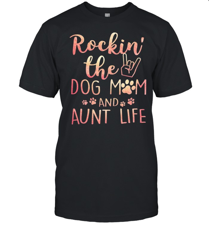 Rockin the dog mom and aunt life mothers day gift dog lover shirt