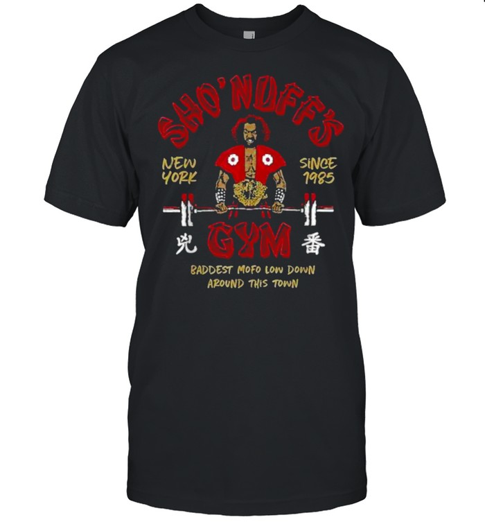SHO NUFFS GYM New York Since 1985 Baddest Mofo Low Down Around This Town Shirt
