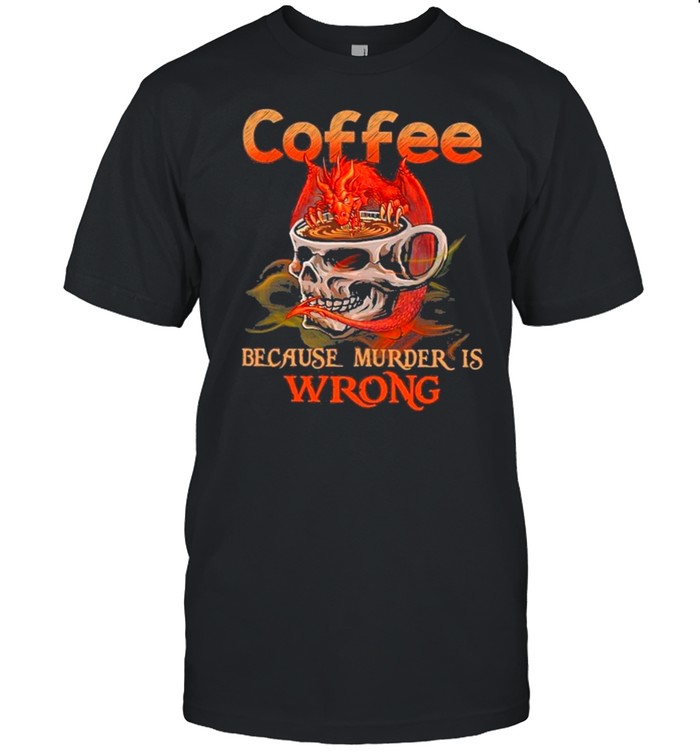 Skull Glasses Coffee Because Murder Is Wrong shirt