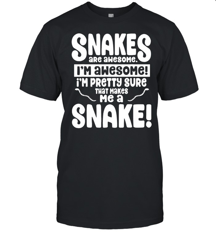Snakes Are Awesome That Makes Me a Snake Shirt