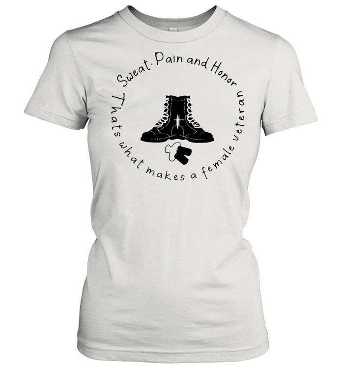 Sweat Pain And Honor Thats What Makes A Female Veteran  Classic Women's T-shirt