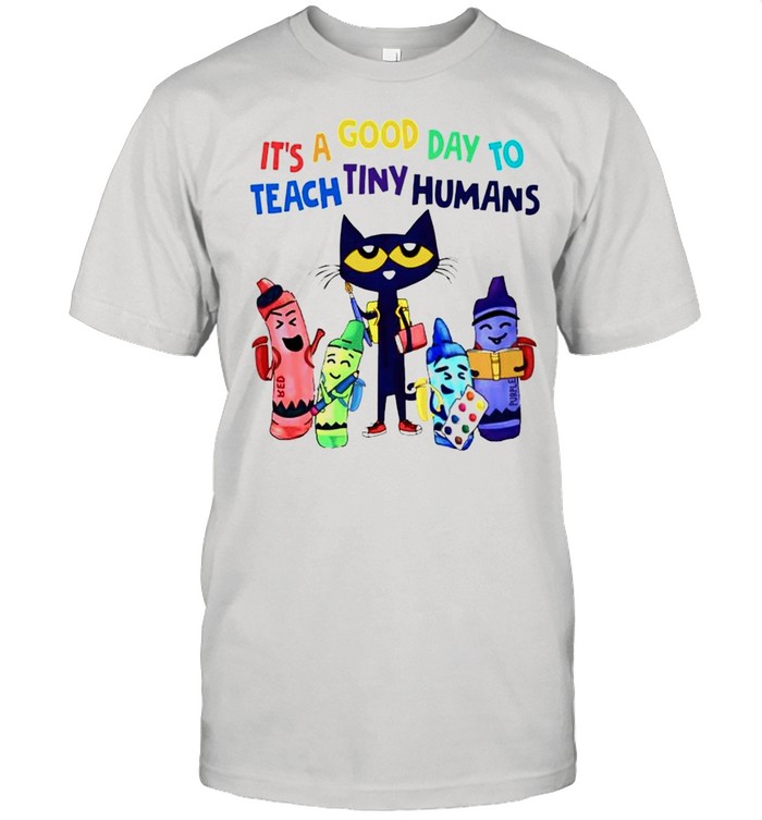 Teach its a good day to teach tiny humans shirt