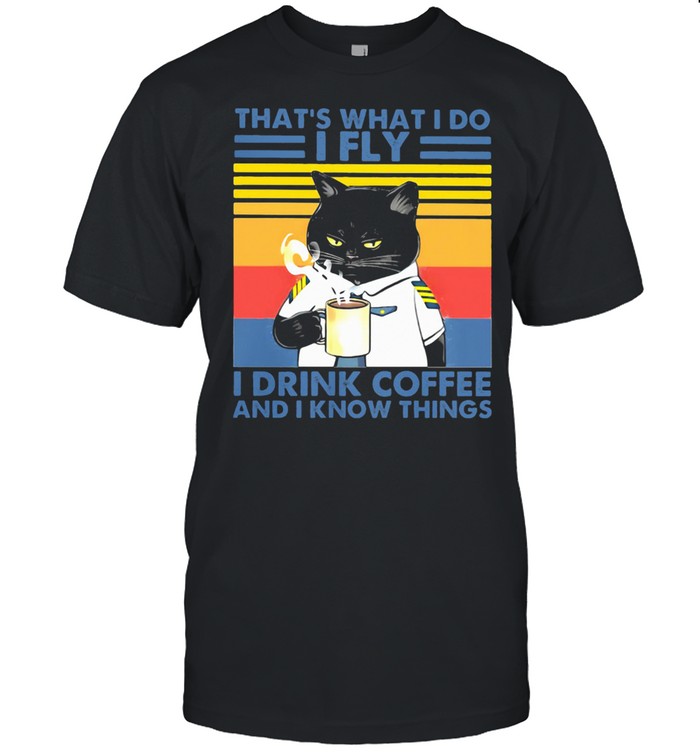 That’s What I Do I Fly Drink Coffee And I Know Things Cat Vintage Shirt