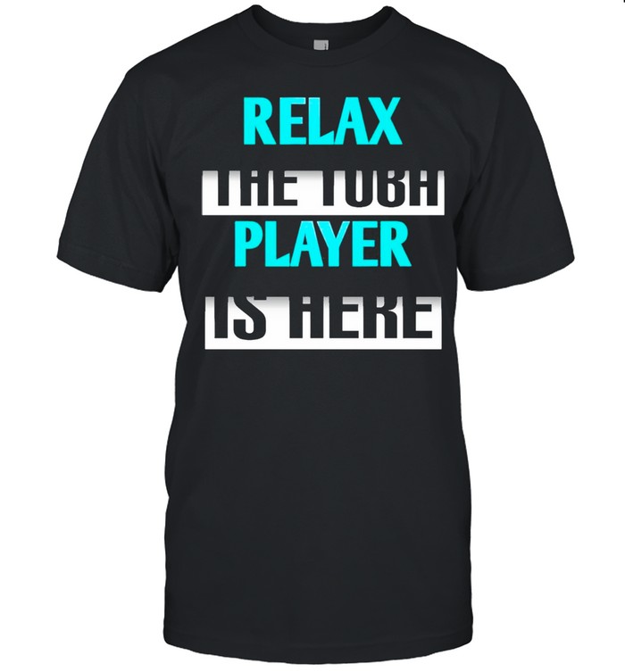 Tubist Relax The Tuba Player Is Here shirt