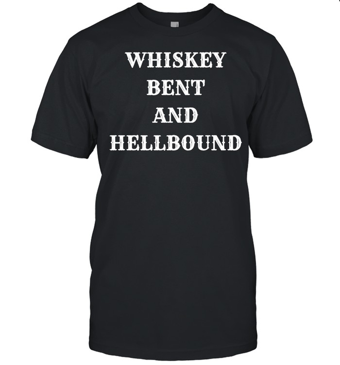 Whiskey bent and hellbound shirt