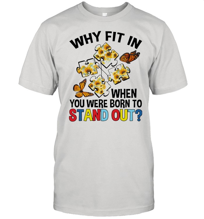 Why Fit In When You Were Born To Stand Out Butterfly And Sunflower Shirt