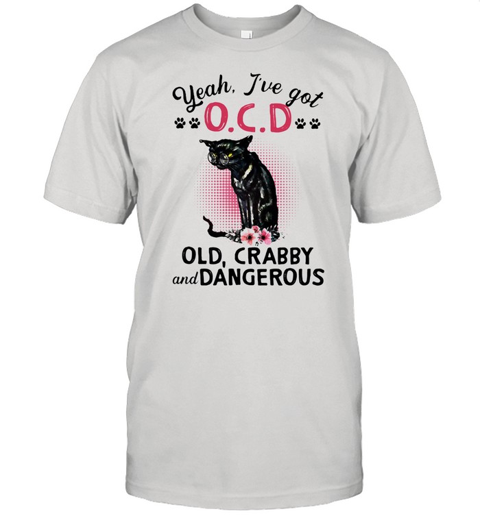 Yeah I've Gt OCD Old Crabby And Dangerous Cat Flower Shirt