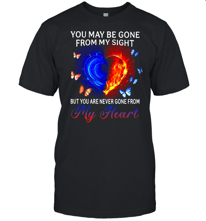 You May Be Gone From My Sight But You Are Never Gone From My Heart shirt