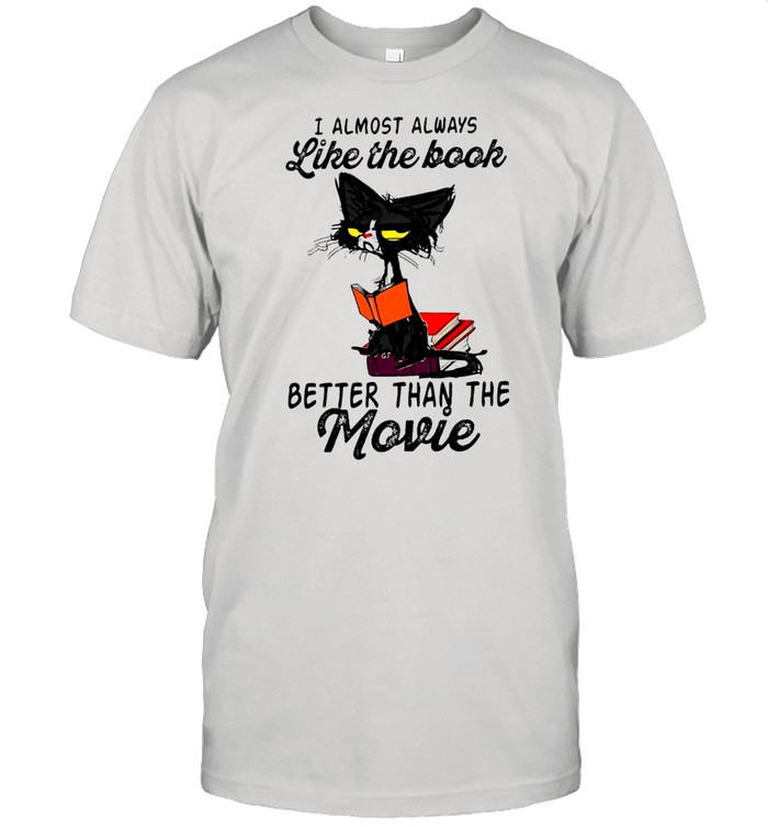 Black Cat I Almost Always Like The Book Better Than The Movie shirt