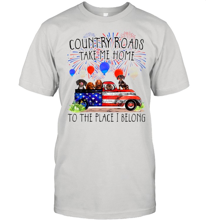 Dachshunds Country Roads Take Me Home To The Place I Belong 4th Of July 2021 shirt